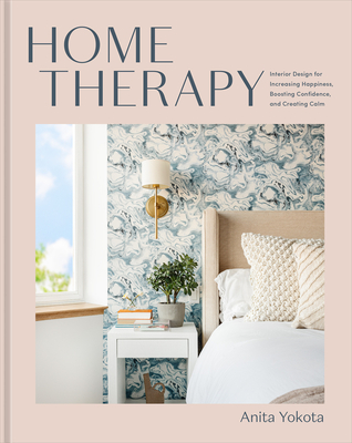 Home Therapy : Interior Design for Increasing Happiness, Boosting Confidence, and Creating Calm